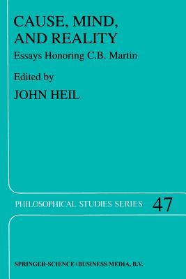 Cause, Mind, and Reality: Essays Honoring C.B. Martin (Philosophical Studies Series)
