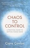 Chaos to Control: A Practical Guide to Getting Things Done Chaos to Control: A Practical Guide to Getting Things Done