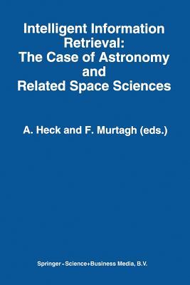 Intelligent Information Retrieval: The Case of Astronomy and Related Space Sciences: The Case Of Astronomy And Related Space Sciences (Astrophysics And Space Science Library)