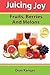 Juicing Joy: Fruits, Berries And Melons (Juicing Joy: The Natural Way to Health, Healing and Happiness)