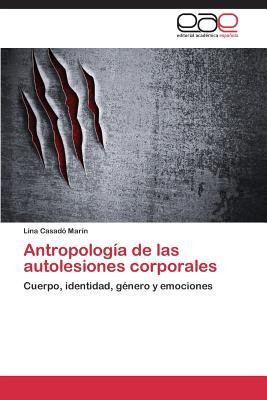 Antropología de las autolesiones corporales: Cuerpo, identidad, género y emociones (Spanish Edition)