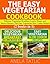 The Easy Vegetarian Cookbook - Delicious Vegetarian Breakfast, Lunch, Dinner and Dessert Recipes - Plus Easy Vegetarian Slow Cooker Recipes (2 books in 1)