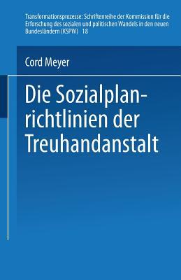 Die Sozialplanrichtlinien der Treuhandanstalt (Transformationsprozesse: Schriftenreihe der Kommission für die Erforschung des sozialen und politischen ... Bundesländern (KSPW), 18) (German Edition)