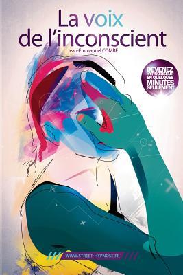 La voix de l'inconscient: Apprenez à hypnotiser n'importe qui, n'importe où et n'importe quand. Mais pas n'importe comment ! (French Edition)