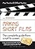 Making Short Films, Third Edition: The Complete Guide from Script to Screen
