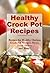Healthy Crock Pot Recipes: Easy Delicious and Healthy Crock Pot Recipes Your Family Will Love (The Best Healthy Recipes)