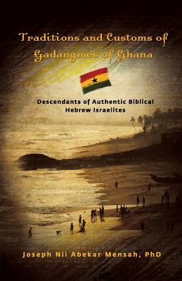 Traditions and Customs of Gadangmes of Ghana: Descendants of Authentic Biblical Hebrew Israelites (Paperback)