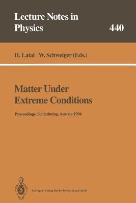 Matter Under Extreme Conditions: Proceedings of the 33. Internationale Universitätswochen für Kern- und Teilchenphysik Schladming, Austria, 27 February – 5 March 1994 (Lecture Notes in Physics)