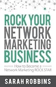 Rock Your Network Marketing Business: How to Become a Network Marketing Rock Star