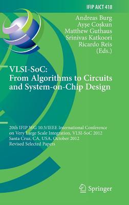 VLSI-SoC: From Algorithms to Circuits and System-on-Chip Design: 20th IFIP WG 10.5/IEEE International Conference on Very Large Scale Integration, ... and Communication Technology, 418) (Hardcover)