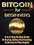 Bitcoin For Beginners: A to Z, Step by Step Guide to Buying, Selling and Investing in Bitcoins in Plain English