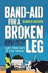 Band-Aid for a Broken Leg: Being a doctor with no borders and other ways to stay single Book cover for Band-Aid for a Broken Leg: Being a doctor with no borders and other ways to stay single