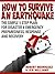 How to Survive an Earthquake: The Simple 5 Step Plan for Disaster & Emergency Preparedness, Response and Recovery