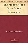 The Prophet of the Great Smoky Mountains by Mary Noailles Murfree