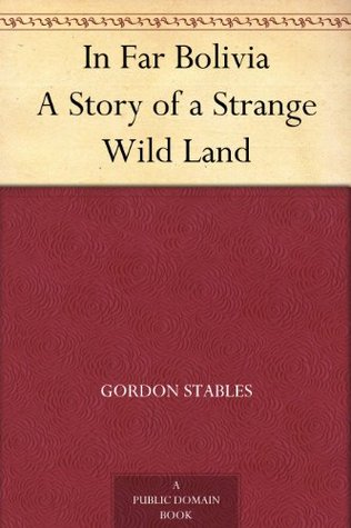 In Far Bolivia A Story of a Strange Wild Land