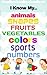 I Know My Shapes, Fruits, Vegetables, Colors, Sports, Numbers, and Animals (I Know My... Book 1)
