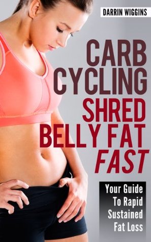 Carb Cycling: Shred Belly Fat Fast: Your Guide To Rapid Sustained Fat Loss: (Complete Collection with 80+ Bonus Weight Loss and Recipe Books)