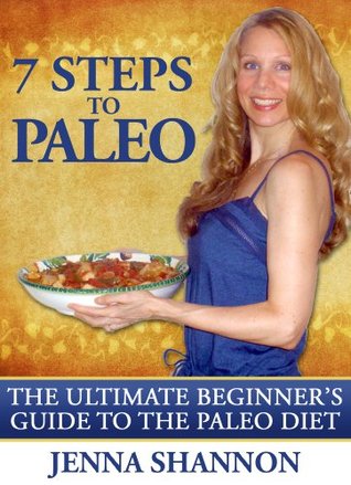 7 Steps To Paleo: The Ultimate Beginner's Guide to the Paleo Diet (Kindle Edition)