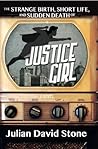 The Strange Birth, Short Life, and Sudden Death of Justice Girl by Julian David Stone