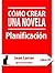 Cómo crear una novela. Planificación by Jean Larser