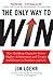 The Only Way to Win: How Building Character Drives Higher Achievement and Greater Fulfillment in Business and Life