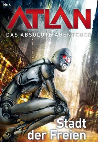 Atlan - Das absolute Abenteuer 6: Stadt der Freien (German Edition)