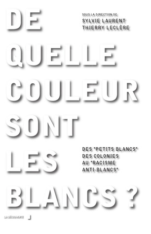 De quelle couleur sont les Blancs? Des "petits Blancs" des colonies au "racisme anti-Blancs" (Paperback)