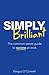 Simply Brilliant: The common-sense guide to success at work