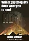 What Egyptologists don't want you to see: Volume 1 (Thirteen Year Anniversary Edition)