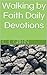 Walking by Faith Daily Devotions by C.L. Griffin