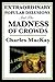 Extraordinary Popular Delusions and the Madness of Crowds by Charles Mackay Extraordinary Popular Delusions and the Madness of Crowds by Charles Mackay