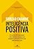Inteligência positiva: Por que só 20% das equipes e dos indivíduos alcançam seu verdadeiro potencial e como você pode alcançar o seu (Portuguese Edition)