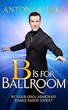 Book cover for B is for Ballroom: Be Your Own Armchair Dancefloor Expert