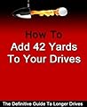 Add 42 Yards To Your Drives - Golf Swing (Add Power To Your Golf Swing Book 1)