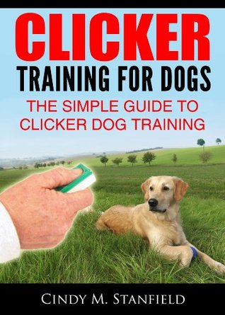 Clicker Training for Dogs: The Simple Guide to Clicker Dog Training
