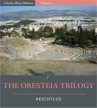 The Oresteia Trilogy: Agamemnon, The Libation Bearers, and The Eumenides