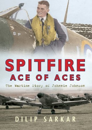 Spitfire Ace of Aces: The Wartime Story of Johnnie Johnson (Kindle Edition)