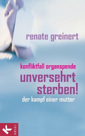Unversehrt Sterben Konfliktfall Organspende Der Kampf Einer