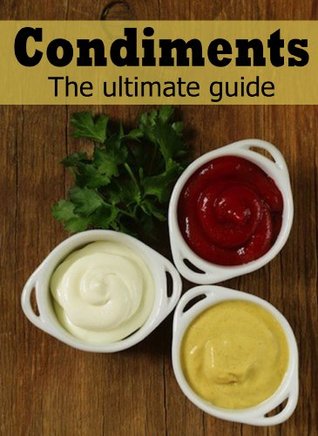 Condiments: The Ultimate Guide (Kindle Edition)