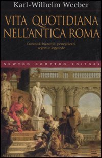 Vita quotidiana nell'antica Roma. Curiosità, bizzarrie, pettegolezzi, segreti e leggende (Hardcover)