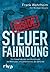 Inside Steuerfahndung: Ein Steuerfahnder verrät erstmals die Methoden und Geheimnisse der Behörde