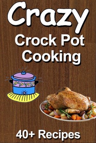 Crazy Crockpot Cooking: Over 40 recipes (Kindle Edition)