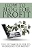How To Blog For Profit: The...