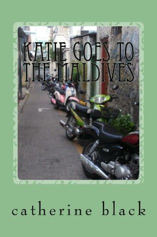 KATIE GOES TO THE MALDIVES a view of Paradise beyond the glossy image (Kindle Edition)