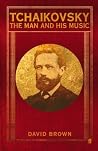 Book cover for Tchaikovsky: The Man and his Music