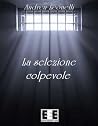 La selezione colpevole by Andrea Leonelli La selezione colpevole by Andrea Leonelli