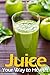 Juice Your Way to Health: H...