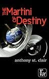 The Martini of Destiny by Anthony St. Clair