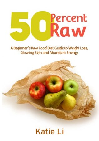 50 Percent Raw - A Beginner's Raw Food Diet Guide to Weight Loss, Glowing Skin and Abundant Energy (Kindle Edition)
