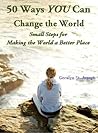 50 Ways YOU Can Change the World - Small Steps for Making the World a Better Place (Self-Empowerment Series)
